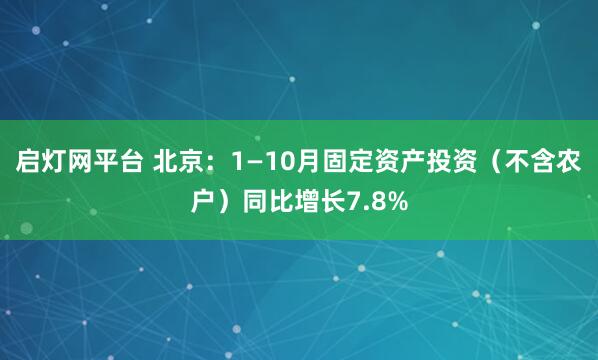 启灯网平台 北京:1—10月固定资产投资(不含农户)同比增长7.8%