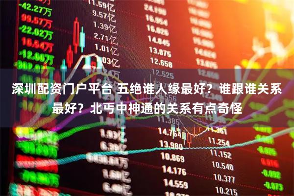 深圳配资门户平台 五绝谁人缘最好？谁跟谁关系最好？北丐中神通的关系有点奇怪