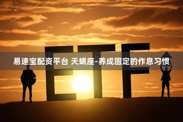 易速宝配资平台 天蝎座-养成固定的作息习惯